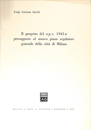 Il progetto del p.r. 1945 presupposto al nuovo piano regolatore generale della città di Milano