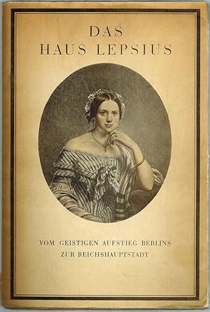 Das Haus Lepsius vom geistigen Aufstieg Berlins zur Reichshauptstadt. Nach Tagebüchern und Briefe...