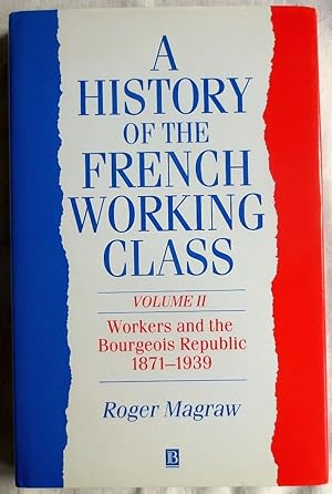 Image du vendeur pour A history of the French working class ; Vol 2. Workers and the bourgeois republic 1871 - 1939 mis en vente par VersandAntiquariat Claus Sydow