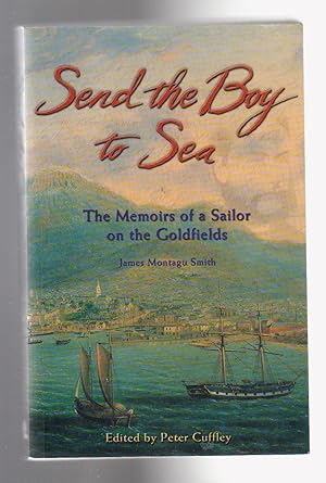 SEND THE BOY TO SEA. The Memoirs of a Sailor on the Goldfields