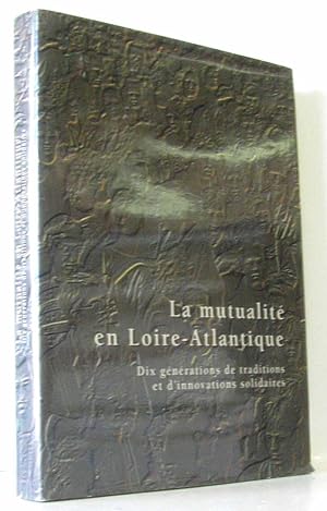 Image du vendeur pour La mutualit en Loire-Atlantique : Dix gnrations de traditions et d'innovations solidaires mis en vente par crealivres