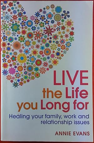 Bild des Verkufers fr Live the Life you long for. Healing your family, work and relationship issues. zum Verkauf von biblion2