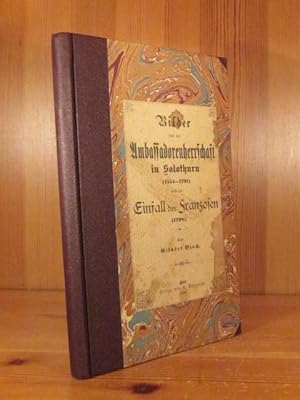 Bilder aus der Ambassadorenherrschaft in Solothurn (1554 - 1791) und der Einfall der Franzosen (1...