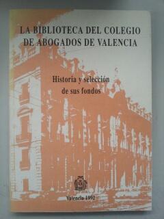 LA BIBLIOTECA DEL COLEGIO DE ABOGADOS DE VALENCIA - HISTORIA Y SELECCION DE SUS FONDOS