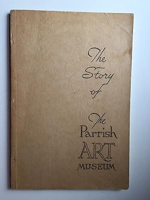 Seller image for The Story of the Parrish Art Museum. Part I - Samuel Lonstreth Parrish, Part II - Renaissance of the Museum for sale by WellRead Books A.B.A.A.