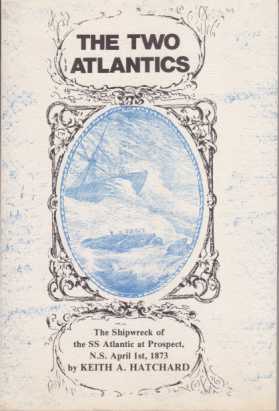 Bild des Verkufers fr THE TWO ATLANTICS The Shipwreck of the SS Atlantic At Prospect, N. S. April 1st, 1873 zum Verkauf von Complete Traveller Antiquarian Bookstore