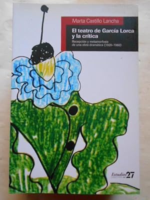 Seller image for El Teatro de Garca Lorca y la Crtica. Recepcin y metamorfosis de una obra dramtica (1920-1969). for sale by Carmichael Alonso Libros