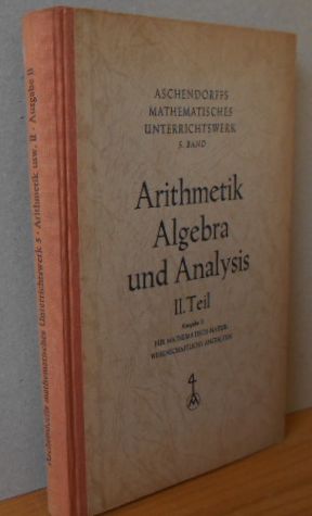 Arithmetik Algebra und Analysis II. Teil - Ausgabe B, Für mathematisch-naturwissenschaftliche Ans...