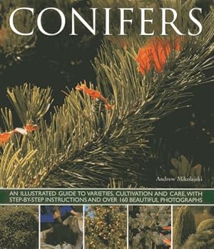 Image du vendeur pour Conifers : An Illustrated Guide to Varieties, Cultivation and Care, With Step-by-step Instructions and over 160 Beautiful Photographs mis en vente par GreatBookPrices
