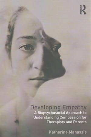 Image du vendeur pour Developing Empathy : A Biopsychosocial Approach to Understanding Compassion for Therapists and Parents mis en vente par GreatBookPrices