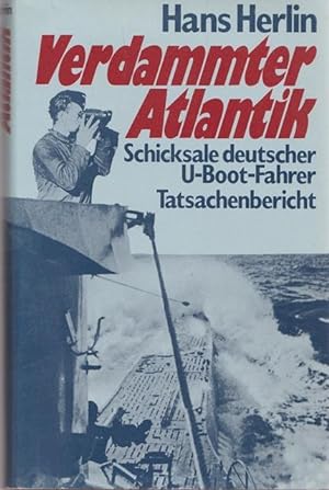 Verdammter Atlantik. Schicksale deutscher U-Boot-Fahrer. Tatsachenbericht.