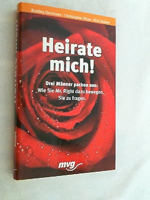 Imagen del vendedor de Heirate mich! : drei Mnner packen aus: wie Sie Mr. Right dazu bewegen, Sie zu fragen. a la venta por Versandantiquariat Christian Back