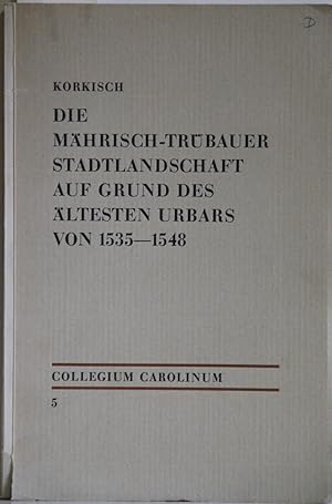 Die Mährisch-Trübauer Stadtlandschaft auf Grund des ältesten Urbars von 1535 - 1548 (= veröffentl...
