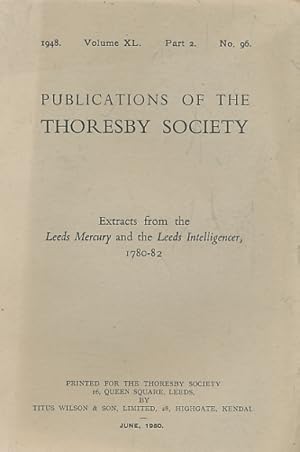Image du vendeur pour Extracts from the Leeds Mercury and the Leeds Intelligencer. 1780 - 82. Thoresby Society. Volume 40. Part 2. No 96. 1950 mis en vente par Barter Books Ltd