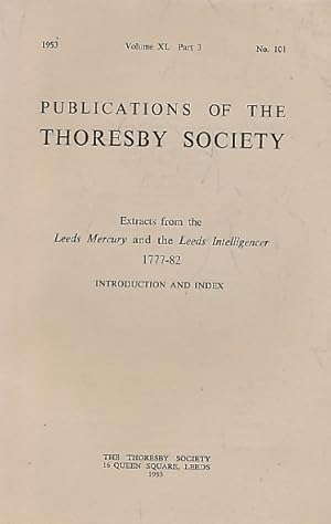 Image du vendeur pour Extracts from the Leeds Mercury and the Leeds Intelligencer. 1777 - 82. Thoresby Society. Volume 40. Part 3. No 101. 1955 mis en vente par Barter Books Ltd