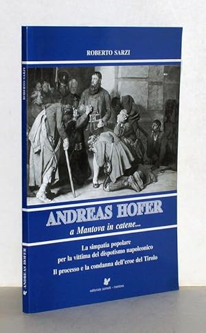 Immagine del venditore per Andreas Hofer a Montova in Catene? La simpatia popolare per la vittima del dispotismo napoleonico. Il processo e la condanna dell'eroe del Tirolo. venduto da Antiquariat Stefan Wulf