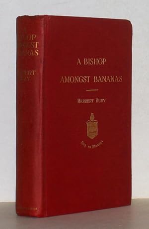 A Bishop amongst Bananas. By the Right Rev. Herbert Bury, lately Bishop of British Honduras and C...