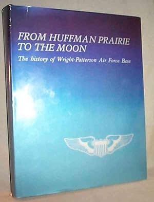 From Huffman Prairie to the Moon : The History of Wright-Patterson Air Force