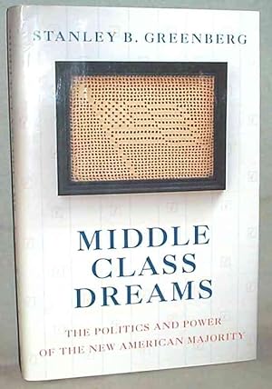 Middle Class Dreams : The Politics and Power of the New American Majority