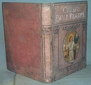 CHILD'S BIBLE READER Designed for 52 Sundays a Year Containing Over One Hundred Stories from the ...