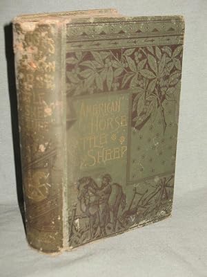 DISEASES OF THE AMERICAN HORSE, AND CATTLE AND SHEEP : Their Treatment with a List of Full Descri...