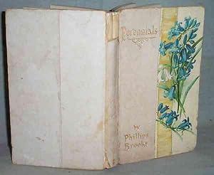 PERENNIALS : SELECTIONS FROM THE WRITINGS OF THE RT. REV. PHILLIPS BROOKS, D.D. Arranged for Each...