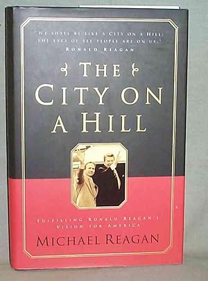 THE CITY ON A HILL : Fulfilling Ronald Reagan's Vision for America