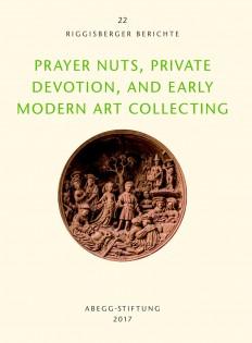 Seller image for Prayer Nuts, Private Devotion and Early Modern Art Collecting [Riggisberger Berichte 22] for sale by Joseph Burridge Books
