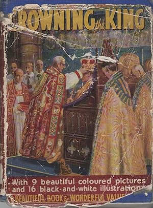 CROWNING THE KING: An Account of the Coronation Ceremonies, of George VI's Life, His Homes and Pa...