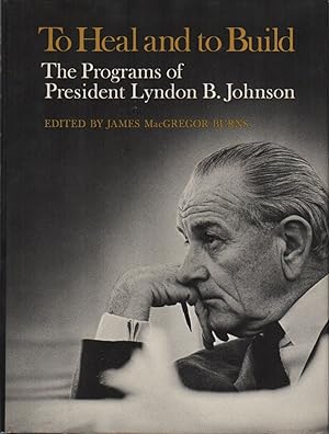 TO HEAL AND TO BUILD: The Programs of President Lyndon B. Johnson