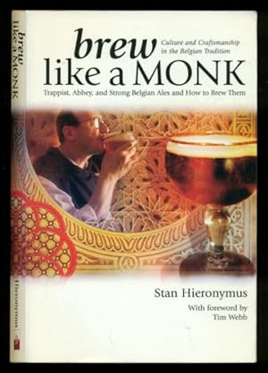 Imagen del vendedor de Brew Like a Monk: Trappist, Abbey, and Strong Belgian Ales and How to Brew Them - Culture and Craftsmanship in the BelgianTradition a la venta por Don's Book Store