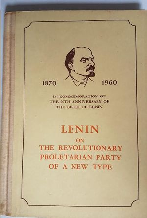 LENIN ON THE REVOLUTIONARY PROLETARIAN PARTY OF A NEW TYPE