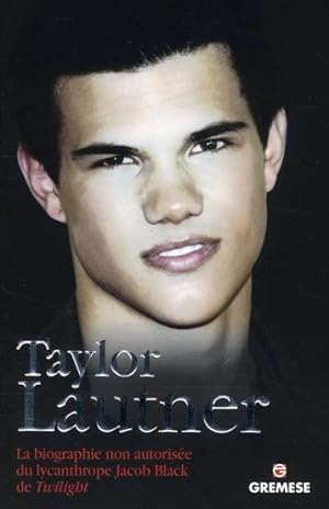 Imagen del vendedor de Taylor Lautner. ; la biographie non autorisée du lycanthrope Jacob Black de Twilight a la venta por Chapitre.com : livres et presse ancienne