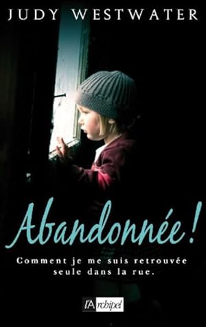 Image du vendeur pour Abandonne !. comment je me suis retrouve seule dans la rue mis en vente par Chapitre.com : livres et presse ancienne