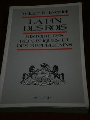 La Fin des Rois. Histoire des républiques et des républicains.