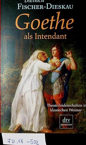 Goethe als Intendant : Theaterleidenschaften im klassischen Weimar