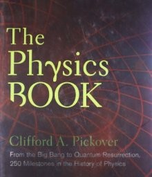 The Physics Book: From the Big Bang to Quantum Resurrection, 250 Milestones in the History of Phy...