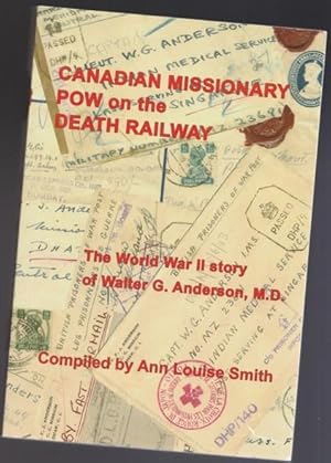 Canadian Missionary POW on the Death Railway: The World War II Story of Walter G. Anderson, M.D. ...
