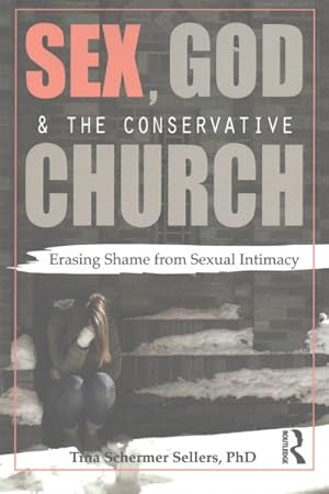 Image du vendeur pour Sex, God, and the Conservative Church : Erasing Shame from Sexual Intimacy mis en vente par GreatBookPrices