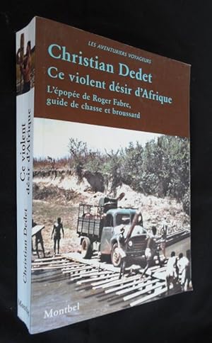 Bild des Verkufers fr Ce violent dsir d'Afrique. L'pope de Roger Fabre, guide de chasse et broussard zum Verkauf von Abraxas-libris