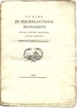 Le rime di Michelagnolo Buonarroti pittore, scultore, architetto e poeta fiorentino. Testo di lin...