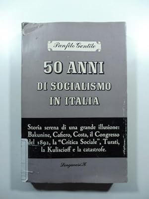 50 anni di socialismo in Italia. Storia serena di una grande illusione: Bakunine, Cafiero, Costa,...