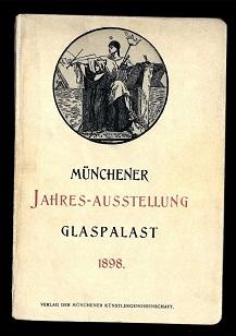 Offizieller Katalog der Münchener Jahres-Ausstellung 1898 im Kgl. Glaspalast.