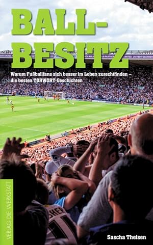 Seller image for Ballbesitz - Warum Fuball-Fans sich besser im Leben zurechtfinden. Die besten TORWORT-Geschichten for sale by AGON SportsWorld GmbH