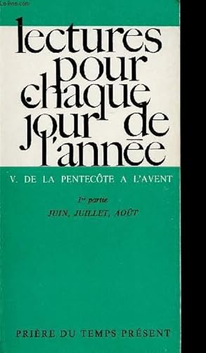 Seller image for LECTURES POUR CHAQUE JOUR DE L'ANNEE - VOLUME V - TOME V : DE LA PENTECOTE A l'AVENT - 1ERE PARTIE - DE LA 8E A LA 21E SEMAINE DU TEMPS ORDINAIRE : JUIN, JUILLET, AOUT for sale by Le-Livre