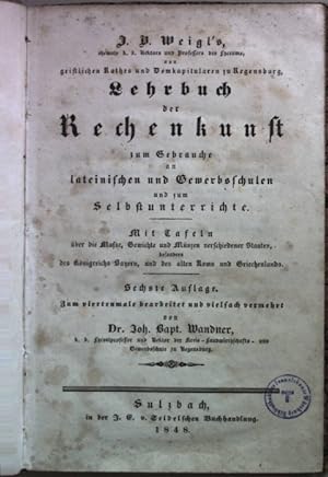 Image du vendeur pour Lehrbuch der Rechenkunst zum Gebrauche an lateinischen und Gewerbsschulen und zum Selbstunterrichte. Mit Tafeln ber die Mae, Gewichte und Mnzen verschiedener Staaten, besonders des Knigreichs Bayern, und des alten Roms und Griechenland. mis en vente par books4less (Versandantiquariat Petra Gros GmbH & Co. KG)