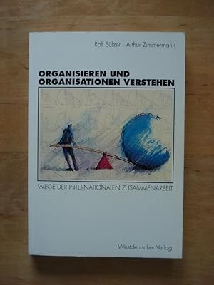 Organisieren und Organisationen verstehen - Wege der Internationalen Zusammenarbeit