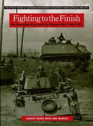 Fighting to the Finish : The Australian Army and the Vietnam War 1968 - 1975