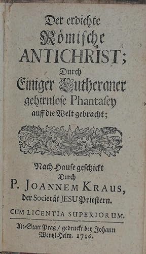 Der Erdichte Römische Antichrist; Durch Einiger Lutheraner gehirnlose Phantasey auff die Welt geb...