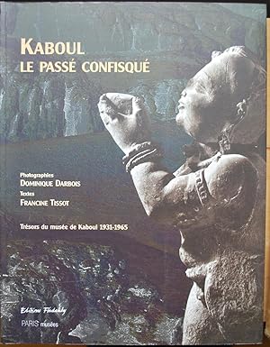 Kaboul, le passé confisqué. Trésors du musée de Kaboul 1931-1965.